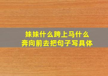 妹妹什么跨上马什么奔向前去把句子写具体