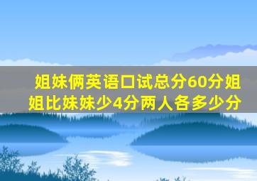 姐妹俩英语口试总分60分姐姐比妹妹少4分两人各多少分