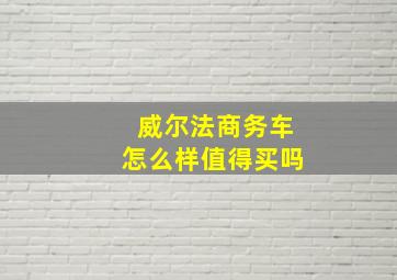 威尔法商务车怎么样值得买吗