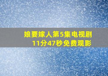 娘要嫁人第5集电视剧11分47秒免费观影