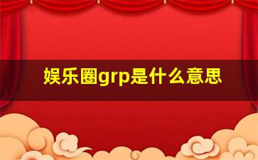 娱乐圈grp是什么意思