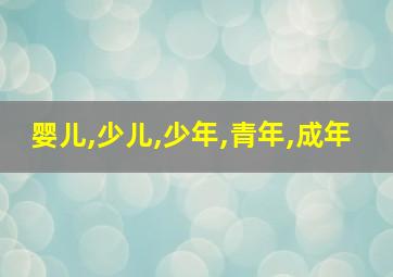 婴儿,少儿,少年,青年,成年