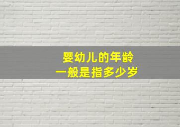 婴幼儿的年龄一般是指多少岁