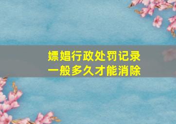 嫖娼行政处罚记录一般多久才能消除