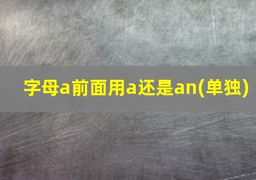 字母a前面用a还是an(单独)