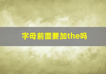 字母前面要加the吗