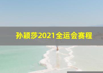 孙颖莎2021全运会赛程