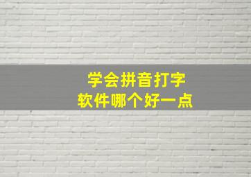 学会拼音打字软件哪个好一点