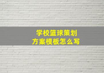 学校篮球策划方案模板怎么写