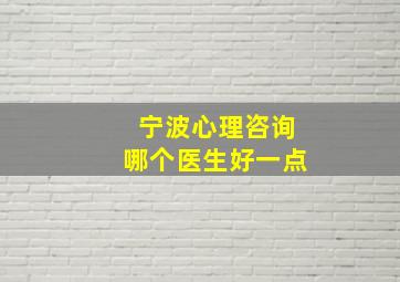 宁波心理咨询哪个医生好一点