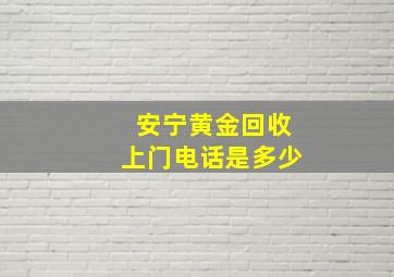 安宁黄金回收上门电话是多少