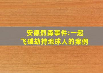 安德烈森事件:一起飞碟劫持地球人的案例