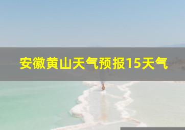 安徽黄山天气预报15天气