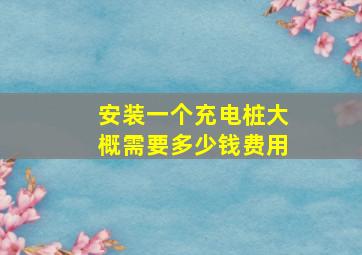 安装一个充电桩大概需要多少钱费用