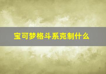 宝可梦格斗系克制什么