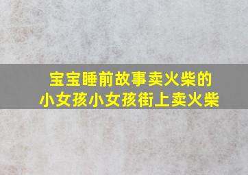 宝宝睡前故事卖火柴的小女孩小女孩街上卖火柴