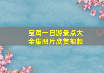 宝鸡一日游景点大全集图片欣赏视频