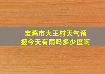 宝鸡市大王村天气预报今天有雨吗多少度啊