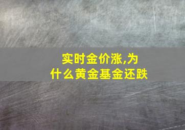 实时金价涨,为什么黄金基金还跌