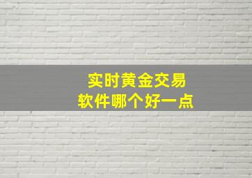 实时黄金交易软件哪个好一点