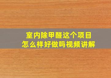 室内除甲醛这个项目怎么样好做吗视频讲解