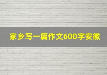 家乡写一篇作文600字安徽