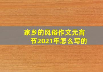 家乡的风俗作文元宵节2021年怎么写的