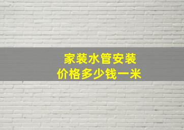 家装水管安装价格多少钱一米