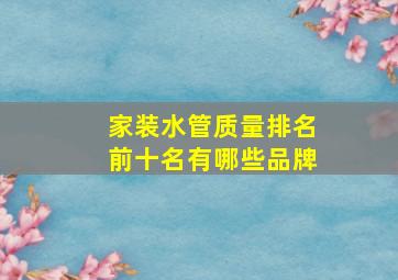 家装水管质量排名前十名有哪些品牌