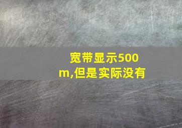 宽带显示500m,但是实际没有