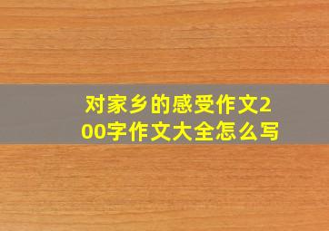 对家乡的感受作文200字作文大全怎么写