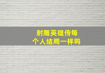 射雕英雄传每个人结局一样吗