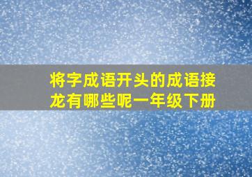 将字成语开头的成语接龙有哪些呢一年级下册