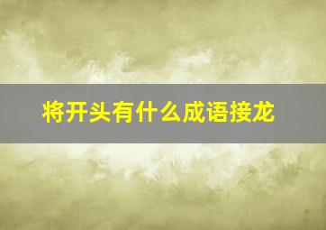 将开头有什么成语接龙