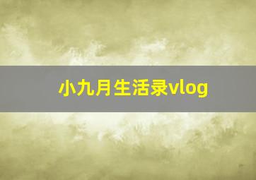 小九月生活录vlog