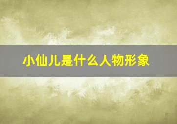 小仙儿是什么人物形象