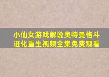 小仙女游戏解说奥特曼格斗进化重生视频全集免费观看