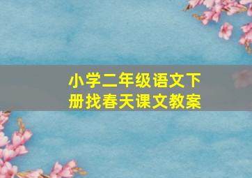 小学二年级语文下册找春天课文教案