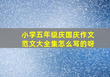 小学五年级庆国庆作文范文大全集怎么写的呀