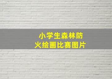 小学生森林防火绘画比赛图片