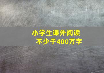 小学生课外阅读不少于400万字