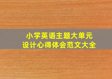 小学英语主题大单元设计心得体会范文大全