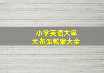 小学英语大单元备课教案大全