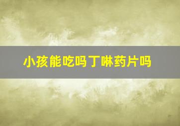 小孩能吃吗丁啉药片吗