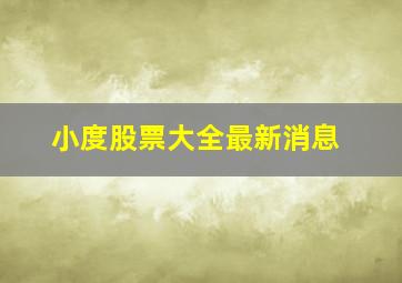 小度股票大全最新消息