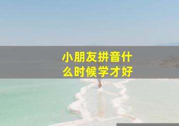 小朋友拼音什么时候学才好