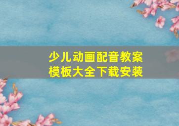 少儿动画配音教案模板大全下载安装