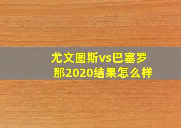 尤文图斯vs巴塞罗那2020结果怎么样