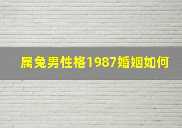 属兔男性格1987婚姻如何