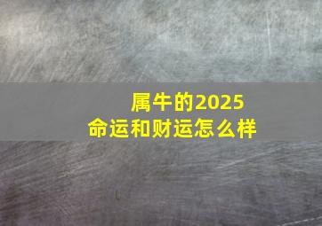 属牛的2025命运和财运怎么样